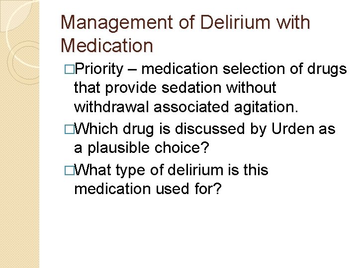 Management of Delirium with Medication �Priority – medication selection of drugs that provide sedation Management of Delirium with Medication �Priority – medication selection of drugs that provide sedation