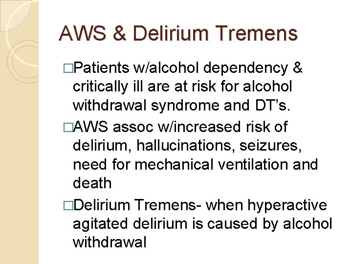 AWS & Delirium Tremens �Patients w/alcohol dependency & critically ill are at risk for AWS & Delirium Tremens �Patients w/alcohol dependency & critically ill are at risk for