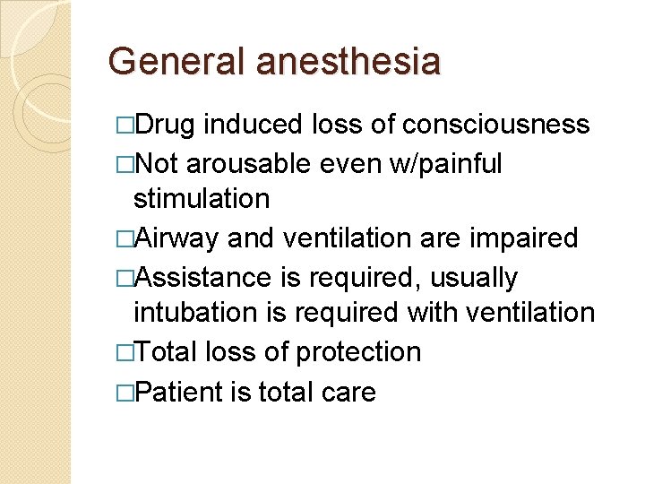 General anesthesia �Drug induced loss of consciousness �Not arousable even w/painful stimulation �Airway and General anesthesia �Drug induced loss of consciousness �Not arousable even w/painful stimulation �Airway and