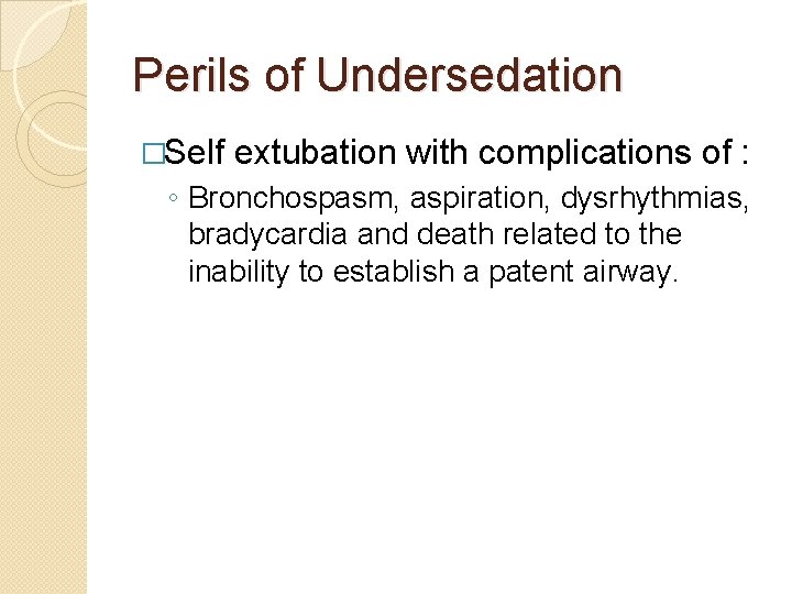 Perils of Undersedation �Self extubation with complications of : ◦ Bronchospasm, aspiration, dysrhythmias, bradycardia Perils of Undersedation �Self extubation with complications of : ◦ Bronchospasm, aspiration, dysrhythmias, bradycardia