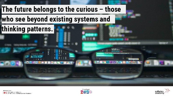 The future belongs to the curious – those who see beyond existing systems and