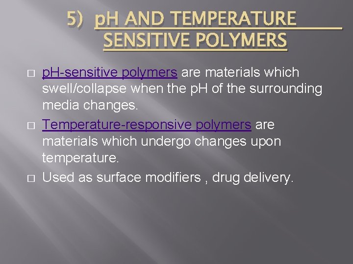 5) p. H AND TEMPERATURE SENSITIVE POLYMERS � � � p. H-sensitive polymers are