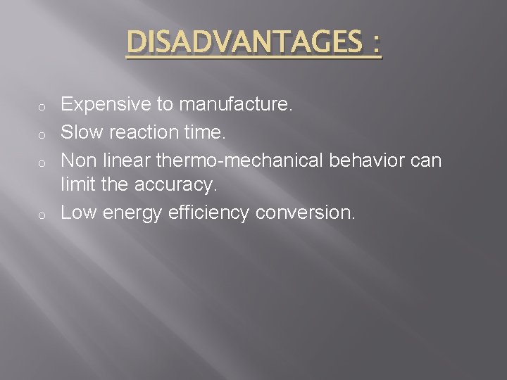 DISADVANTAGES : o o Expensive to manufacture. Slow reaction time. Non linear thermo-mechanical behavior