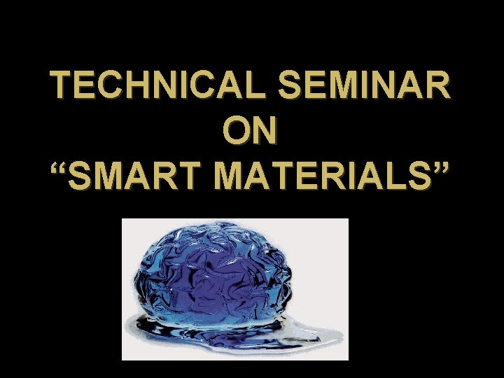 TECHNICAL SEMINAR ON “SMART MATERIALS” 