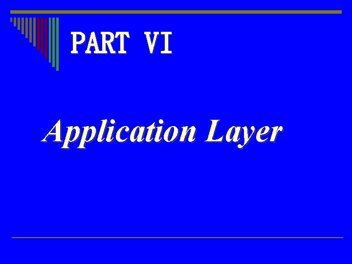 PART VI Application Layer PART VI Application Layer