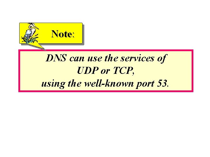 Note: DNS can use the services of UDP or TCP, using the well-known port Note: DNS can use the services of UDP or TCP, using the well-known port