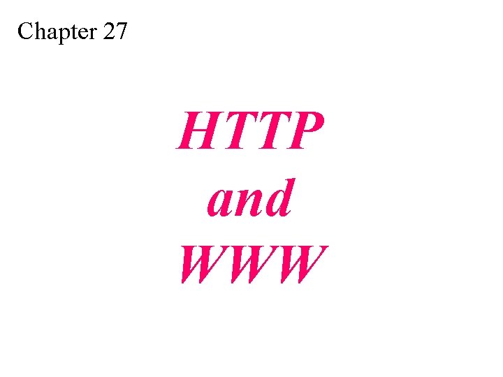 Chapter 27 HTTP and WWW Chapter 27 HTTP and WWW