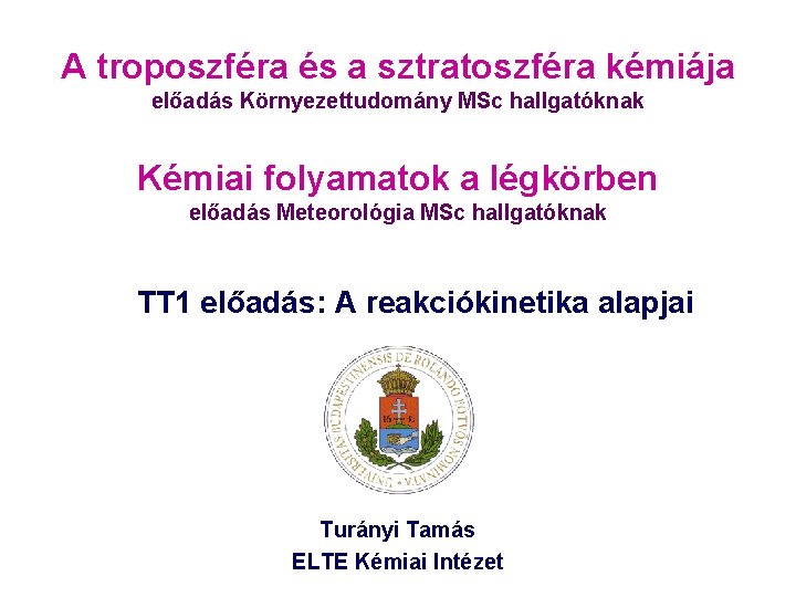 A troposzféra és a sztratoszféra kémiája előadás Környezettudomány MSc hallgatóknak Kémiai folyamatok a légkörben