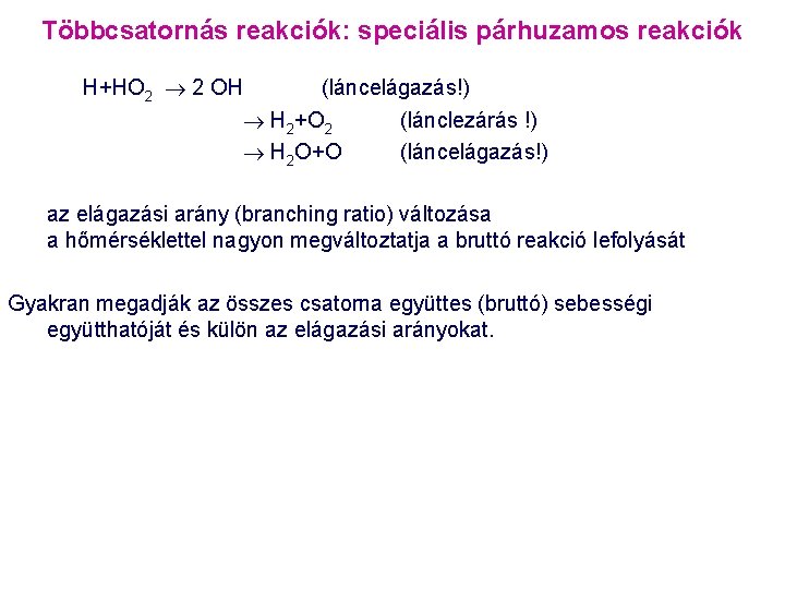 Többcsatornás reakciók: speciális párhuzamos reakciók H+HO 2 2 OH (láncelágazás!) H 2+O 2 (lánclezárás