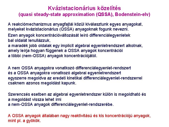 Kvázistacionárius közelítés (quasi steady-state approximation (QSSA), Bodenstein-elv) A reakciómechanizmus anyagfajtái közül kiválasztunk egyes anyagokat,