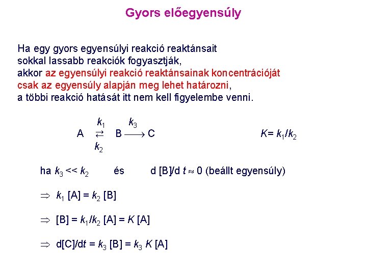 Gyors előegyensúly Ha egy gyors egyensúlyi reakció reaktánsait sokkal lassabb reakciók fogyasztják, akkor az