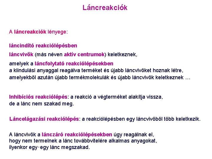 Láncreakciók A láncreakciók lényege: láncindító reakciólépésben láncvivők (más néven aktív centrumok) keletkeznek, amelyek a