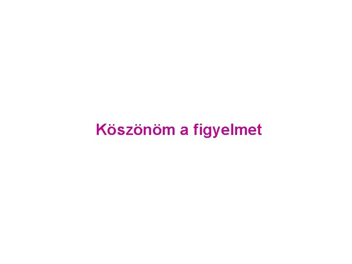 Köszönöm a figyelmet 