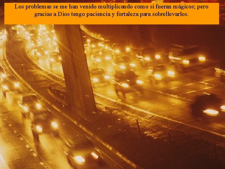 Los problemas se me han venido multiplicando como si fueran mágicos; pero gracias a Los problemas se me han venido multiplicando como si fueran mágicos; pero gracias a