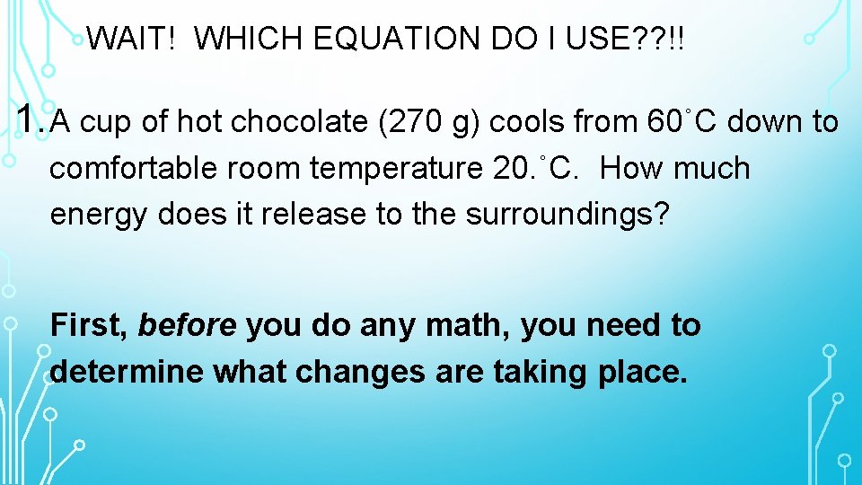 WAIT! WHICH EQUATION DO I USE? ? !! 1. A cup of hot chocolate
