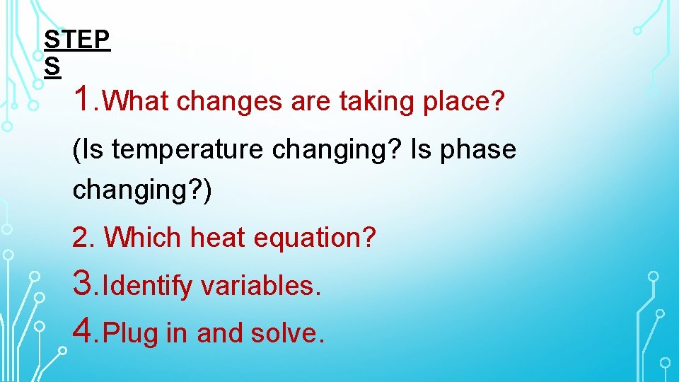 STEP S 1. What changes are taking place? (Is temperature changing? Is phase changing?