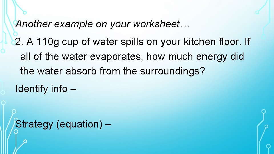 Another example on your worksheet… 2. A 110 g cup of water spills on