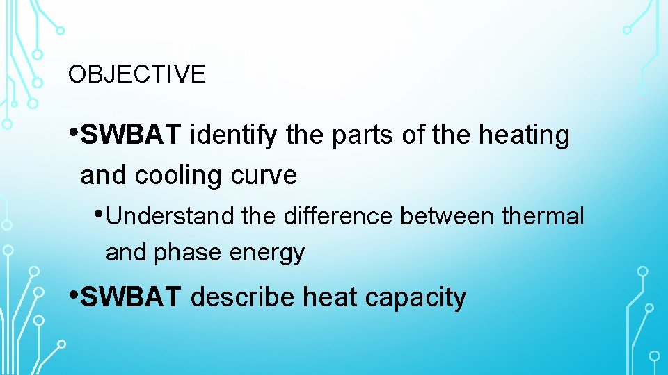 OBJECTIVE • SWBAT identify the parts of the heating and cooling curve • Understand