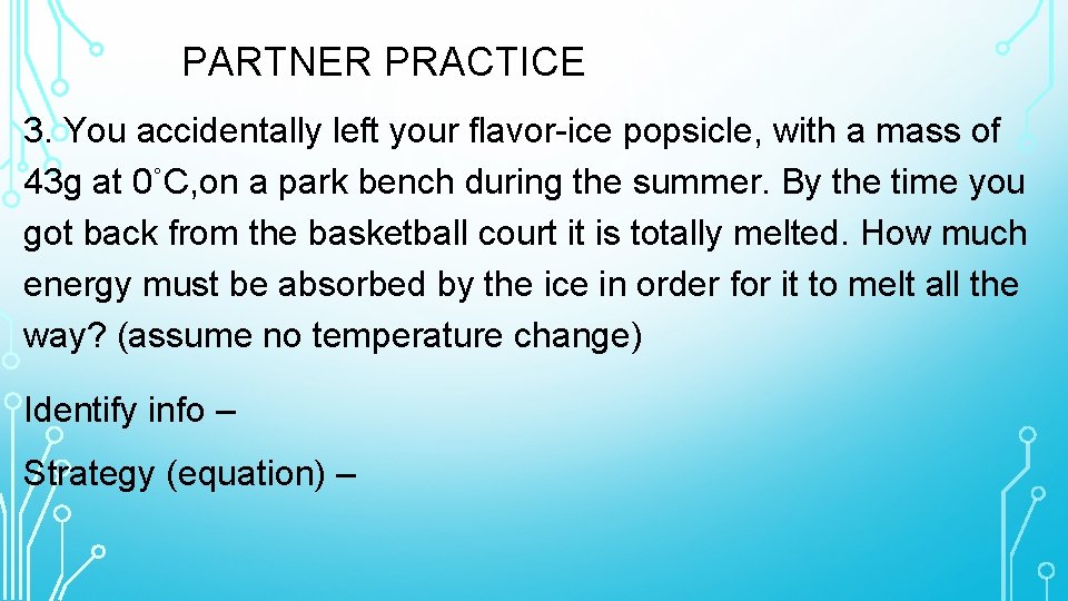 PARTNER PRACTICE 3. You accidentally left your flavor-ice popsicle, with a mass of 43