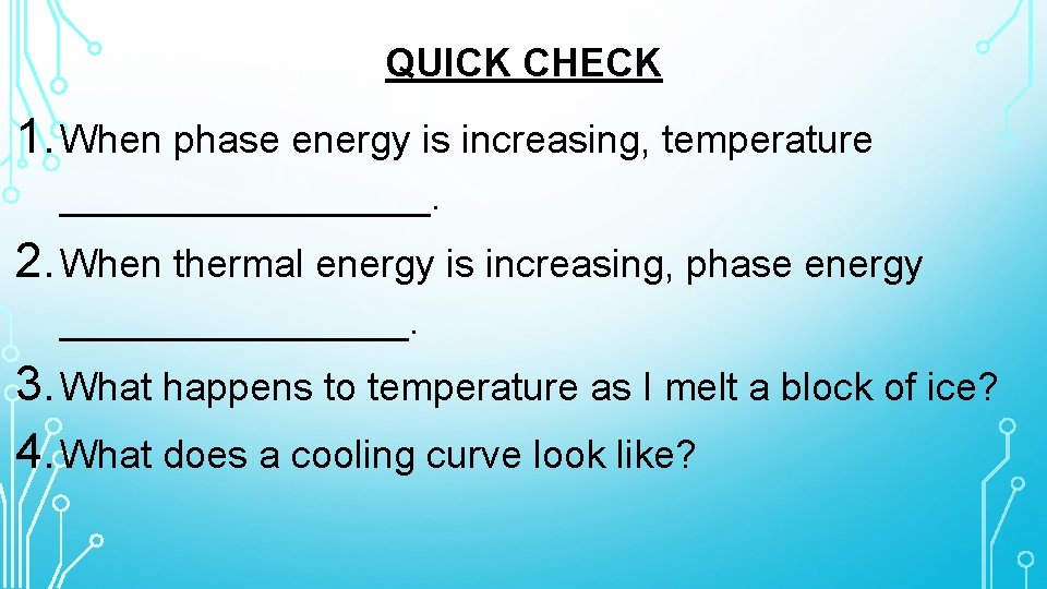 QUICK CHECK 1. When phase energy is increasing, temperature _________. 2. When thermal energy