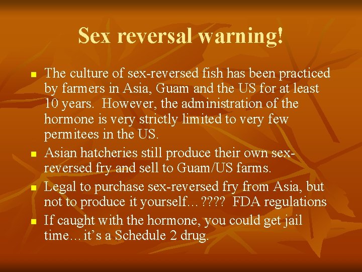 Sex reversal warning! n n The culture of sex-reversed fish has been practiced by