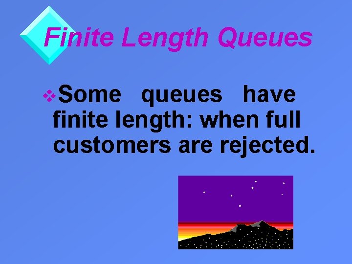 Finite Length Queues v. Some queues have finite length: when full customers are rejected.