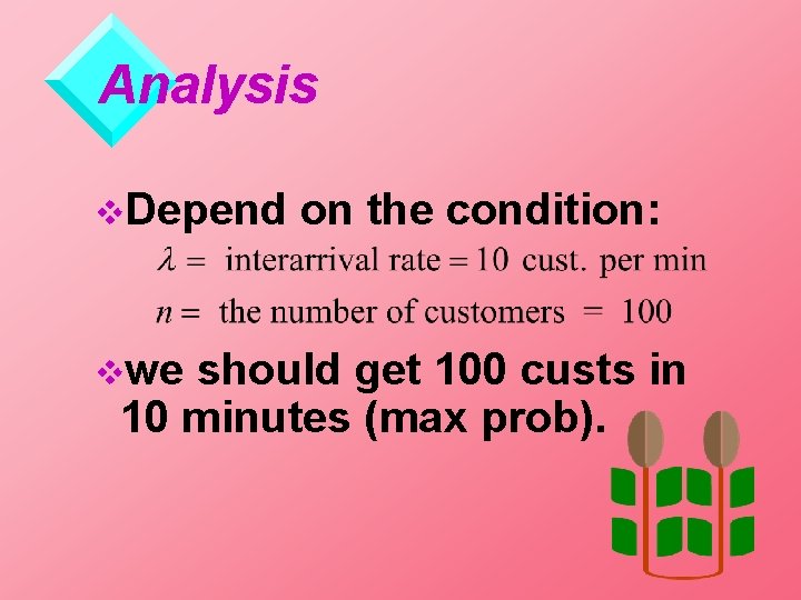 Analysis v. Depend vwe on the condition: should get 100 custs in 10 minutes