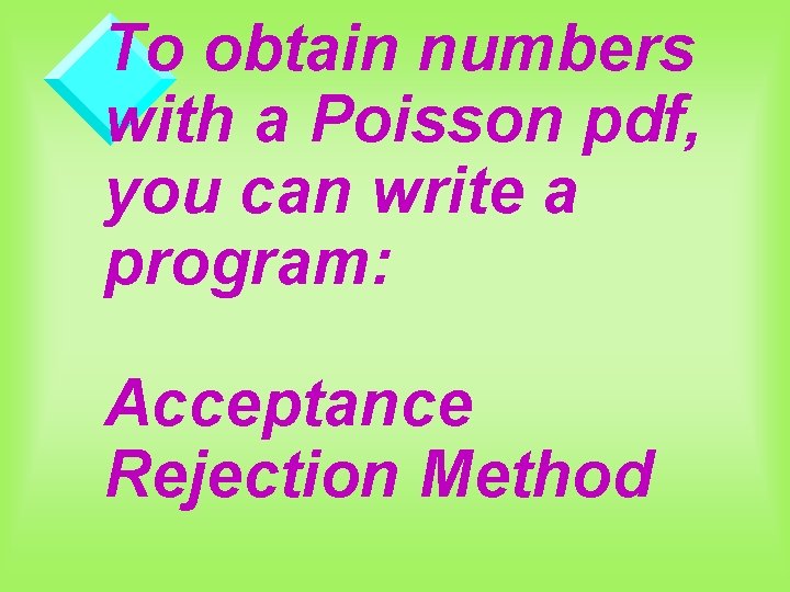 To obtain numbers with a Poisson pdf, you can write a program: Acceptance Rejection