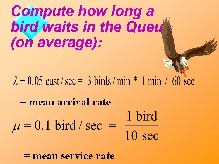 Compute how long a bird waits in the Queue (on average): = mean arrival