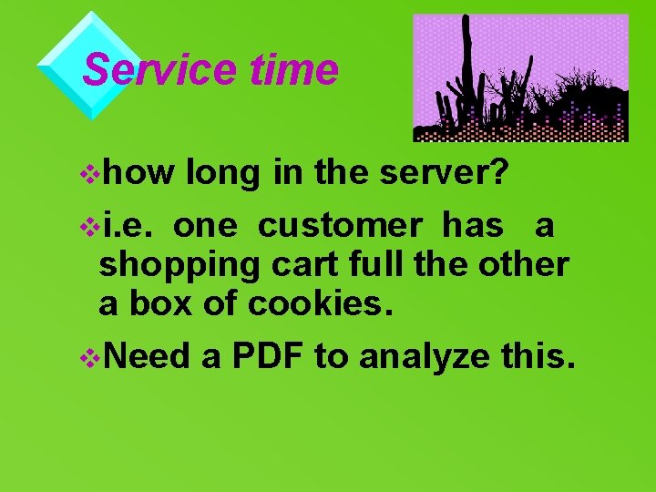 Service time vhow long in the server? vi. e. one customer has a shopping