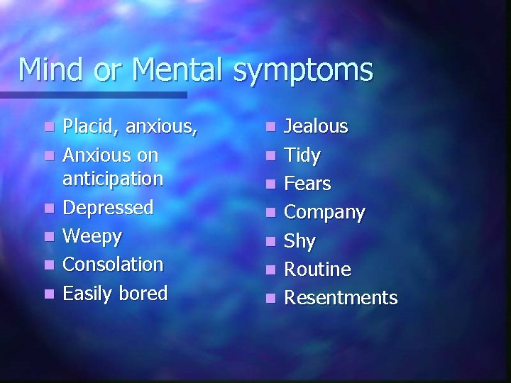 Mind or Mental symptoms n n n Placid, anxious, Anxious on anticipation Depressed Weepy
