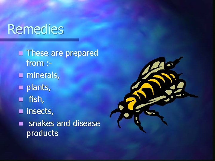 Remedies n n n These are prepared from : minerals, plants, fish, insects, snakes