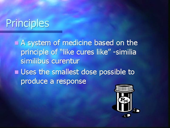Principles n. A system of medicine based on the principle of “like cures like”