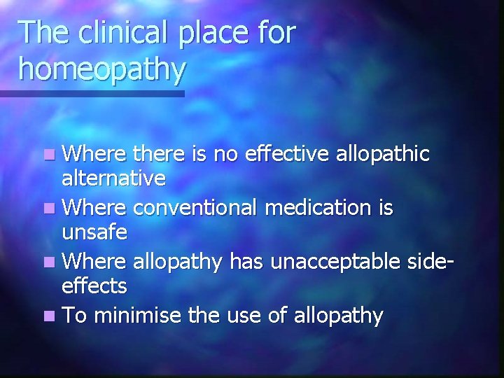 The clinical place for homeopathy n Where there is no effective allopathic alternative n