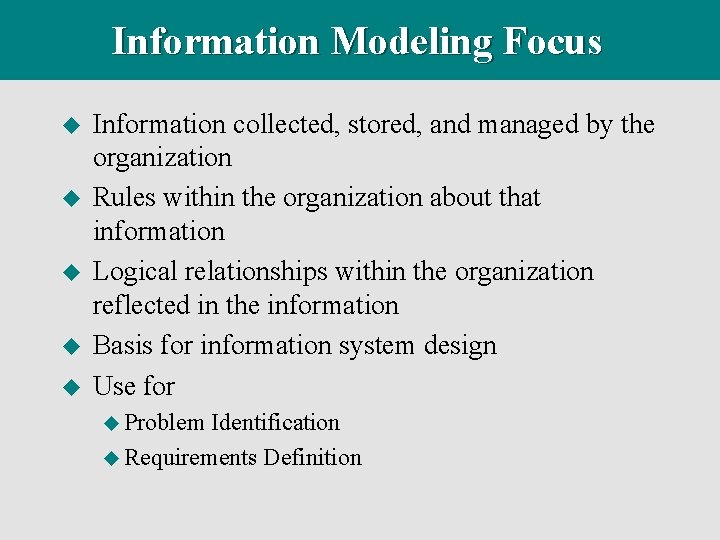 Information Modeling Focus u u u Information collected, stored, and managed by the organization