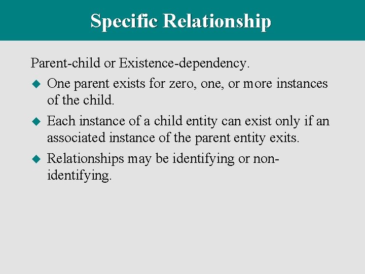 Specific Relationship Parent-child or Existence-dependency. u One parent exists for zero, one, or more