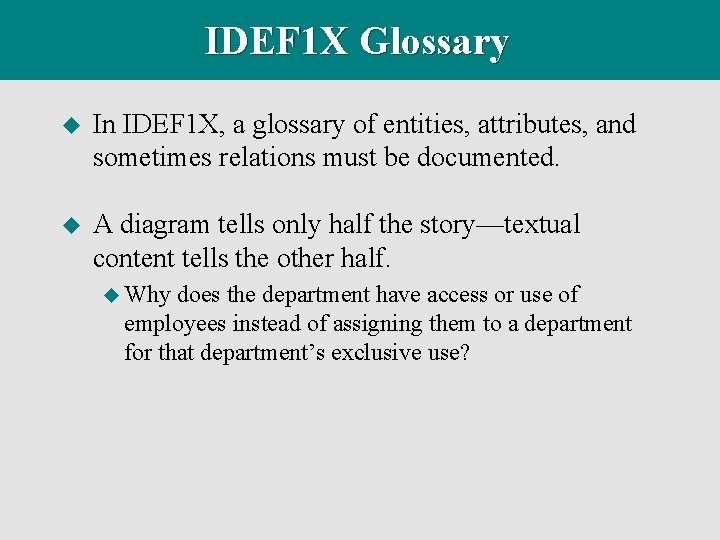 IDEF 1 X Glossary u In IDEF 1 X, a glossary of entities, attributes,