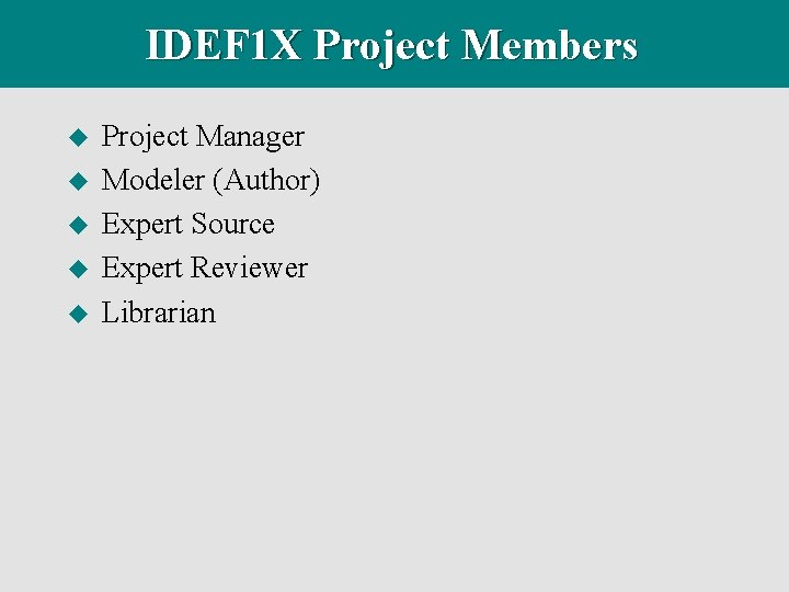 IDEF 1 X Project Members u u u Project Manager Modeler (Author) Expert Source