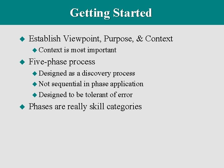 Getting Started u Establish Viewpoint, Purpose, & Context u is most important Five-phase process