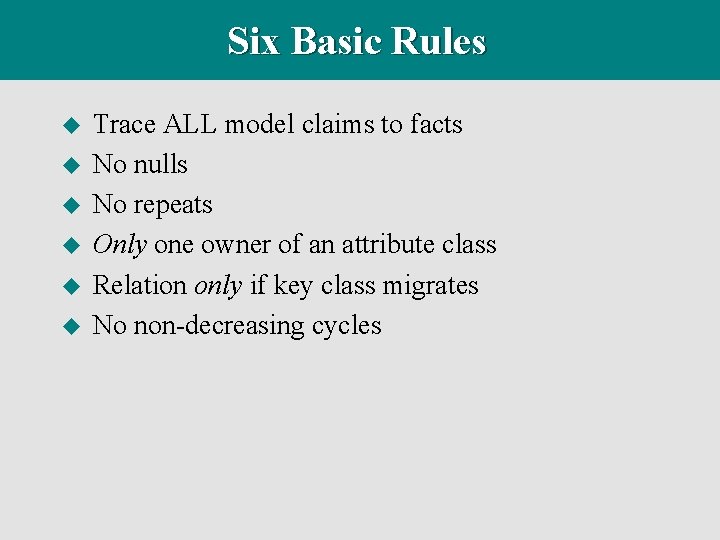 Six Basic Rules u u u Trace ALL model claims to facts No nulls