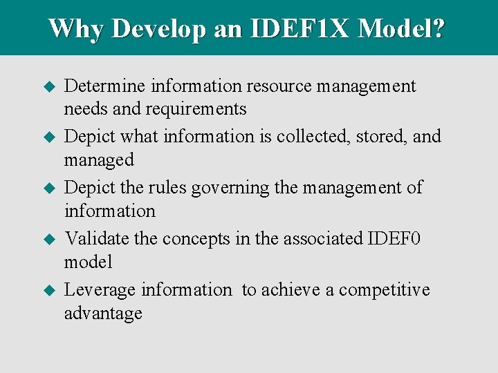 Why Develop an IDEF 1 X Model? u u u Determine information resource management