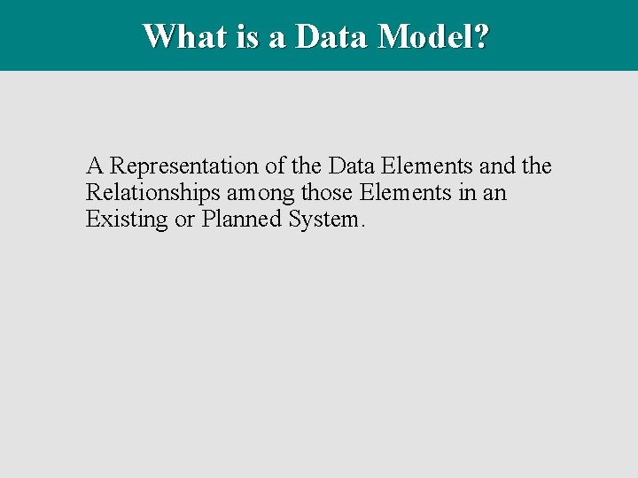 What is a Data Model? A Representation of the Data Elements and the Relationships