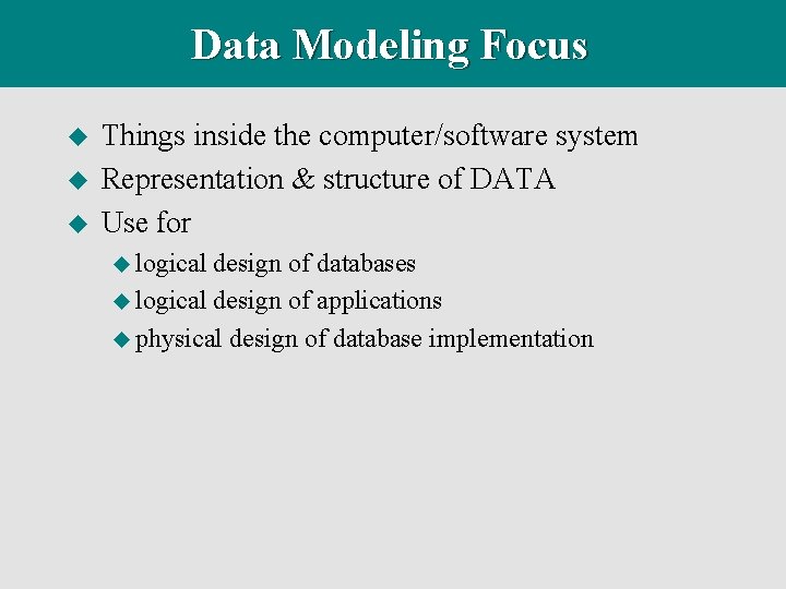 Data Modeling Focus u u u Things inside the computer/software system Representation & structure