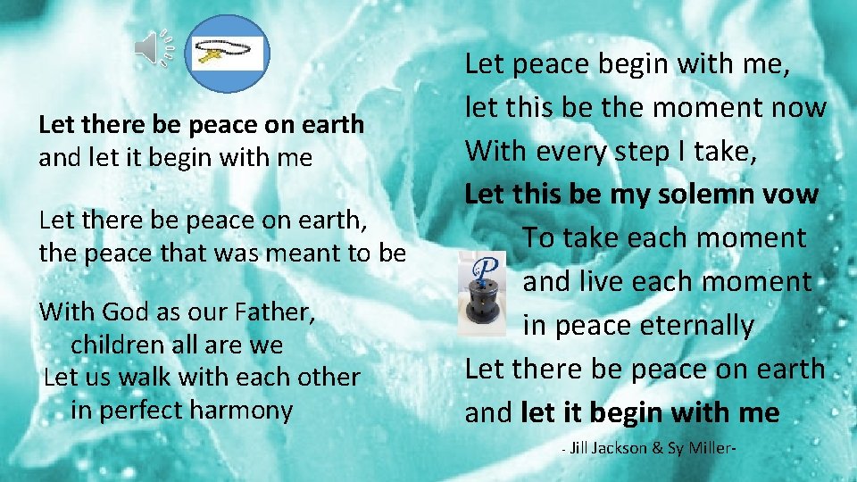 Let there be peace on earth and let it begin with me Let there