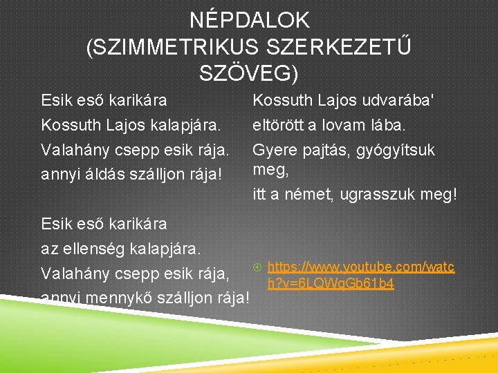 NÉPDALOK (SZIMMETRIKUS SZERKEZETŰ SZÖVEG) Esik eső karikára Kossuth Lajos kalapjára. Valahány csepp esik rája.