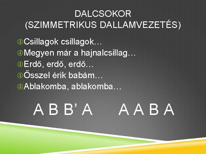 DALCSOKOR (SZIMMETRIKUS DALLAMVEZETÉS) Csillagok csillagok… Megyen már a hajnalcsillag… Erdő, erdő… Ősszel érik babám…