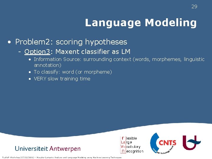 29 Language Modeling • Problem 2: scoring hypotheses - Option 3: Maxent classifier as