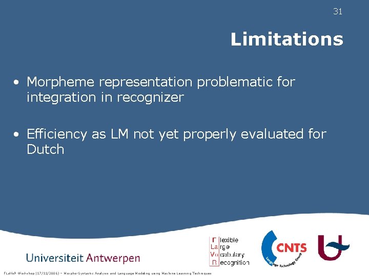 31 Limitations • Morpheme representation problematic for integration in recognizer • Efficiency as LM