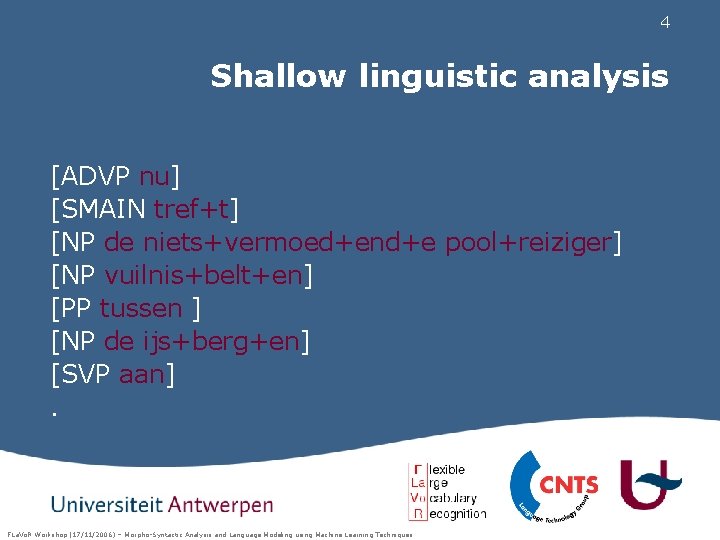4 Shallow linguistic analysis [ADVP nu] [SMAIN tref+t] [NP de niets+vermoed+end+e pool+reiziger] [NP vuilnis+belt+en]