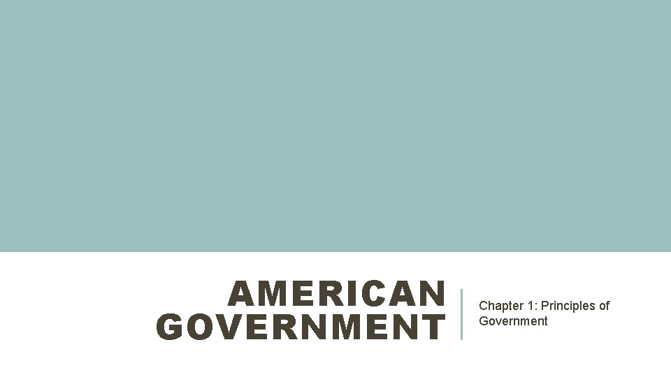 AMERICAN GOVERNMENT Chapter 1: Principles of Government 